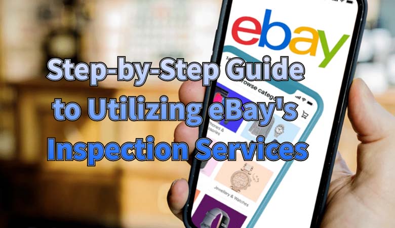 step-by-step-guide-to-utilizing-ebays-inspection-services-01.jpg